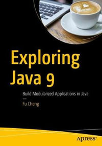 Exploring Java 9 : Build Modularized Applications in Java - Fu Cheng