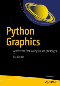 Python Graphics : A Reference for Creating 2D and 3D Images - B. J. Korites