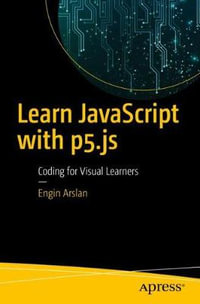 Learn JavaScript with p5.js : Coding for Visual Learners - Engin Arslan