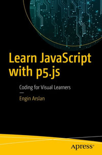 Learn JavaScript with p5.js : Coding for Visual Learners - Engin Arslan