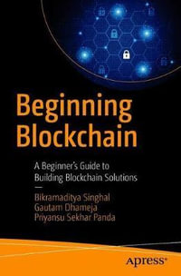 Beginning Blockchain : A Beginner's Guide to Building Blockchain Solutions - Bikramaditya Singhal
