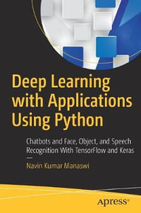 Deep Learning with Applications Using Python : Chatbots and Face, Object, and Speech Recognition With TensorFlow and Keras - Navin Kumar Manaswi
