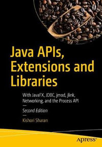 Java APIs, Extensions and Libraries : With JavaFX, JDBC, jmod, jlink, Networking, and the Process API - Kishori Sharan