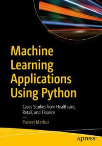 Machine Learning Applications Using Python : Cases Studies from Healthcare, Retail, and Finance - Puneet Mathur