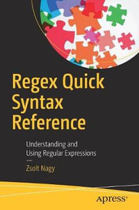 Regex Quick Syntax Reference : Understanding and Using Regular Expressions - Zsolt Nagy