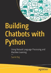 Building Chatbots with Python : Using Natural Language Processing and Machine Learning - Sumit Raj