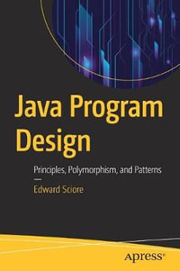 Java Program Design : Principles, Polymorphism, and Patterns - Edward Sciore