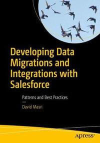 Developing Data Migrations and Integrations with Salesforce : Patterns and Best Practices - David Masri
