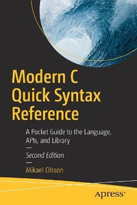 Modern C Quick Syntax Reference : A Pocket Guide to the Language, APIs, and Library - Mikael Olsson