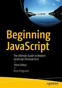 Beginning JavaScript : The Ultimate Guide to Modern JavaScript Development - Russ Ferguson
