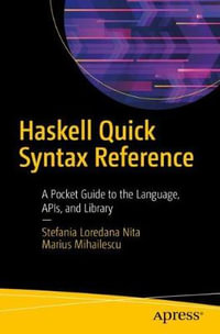 Haskell Quick Syntax Reference : A Pocket Guide to the Language, APIs, and Library - Marius Mihailescu