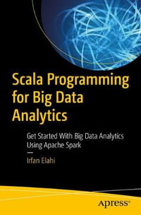 Scala Programming for Big Data Analytics : Get Started With Big Data Analytics Using Apache Spark - Irfan Elahi