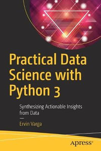 Practical Data Science with Python 3 : Synthesizing Actionable Insights from Data - Ervin Varga