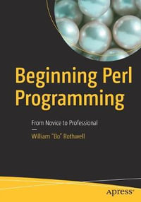 Beginning Perl Programming : From Novice to Professional - William "Bo" Rothwell