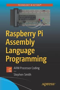 Raspberry Pi Assembly Language Programming : ARM Processor Coding - Stephen Smith