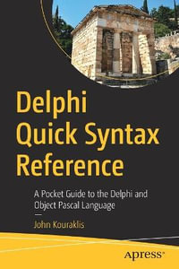 Delphi Quick Syntax Reference : A Pocket Guide to the Delphi and Object Pascal Language - John Kouraklis
