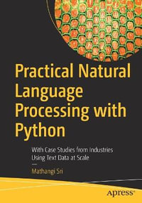 Practical Natural Language Processing with Python : With Case Studies from Industries Using Text Data at Scale - Mathangi Sri