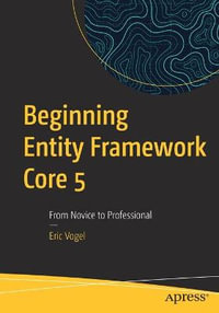 Beginning Entity Framework Core 5 : From Novice to Professional - Eric Vogel