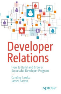 Developer Relations : How to Build and Grow a Successful Developer Program - Caroline Lewko