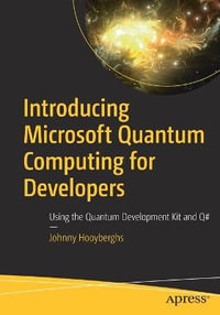Introducing Microsoft Quantum Computing for Developers : Using the Quantum Development Kit and Q# - Johnny Hooyberghs
