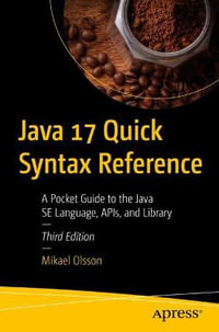 Java 17 Quick Syntax Reference : A Pocket Guide to the Java SE Language, APIs, and Library - Mikael Olsson