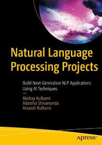 Natural Language Processing Projects : Build Next-Generation NLP Applications Using AI Techniques - Adarsha Shivananda