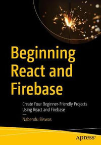 Beginning React and Firebase : Create Four Beginner-Friendly Projects Using React and Firebase - Nabendu Biswas