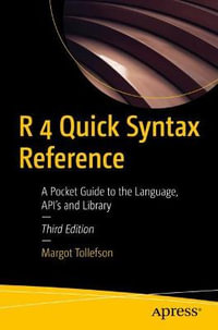 R 4 Quick Syntax Reference : A Pocket Guide to the Language, API's and Library - Margot Tollefson