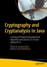 Cryptography and Cryptanalysis in Java : Creating and Programming Advanced Algorithms with Java SE 17 LTS and Jakarta EE 10 - Marius Iulian Mihailescu