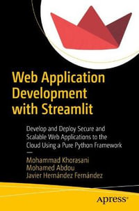 Web Application Development with Streamlit : Develop and Deploy Secure and Scalable Web Applications to the Cloud Using a Pure Python Framework - Javier Hernandez Fernandez