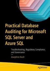 Practical Database Auditing for Microsoft SQL Server and Azure SQL : Troubleshooting, Regulatory Compliance, and Governance - Josephine Bush