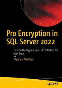 Pro Encryption in SQL Server 2022 : Provide the Highest Level of Protection for Your Data - Matthew McGiffen