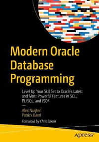 Modern Oracle Database Programming : Level Up Your Skill Set to Oracle's Latest and Most Powerful Features in SQL, PL/SQL, and JSON - Alex Nuijten