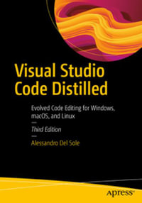 Visual Studio Code Distilled : Evolved Code Editing for Windows, macOS, and Linux - Alessandro Del Sole