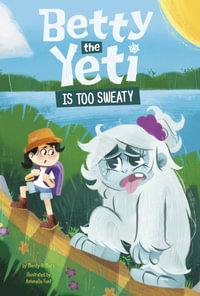 Betty the Yeti Is Too Sweaty : Betty the Yeti - Mandy R. Marx