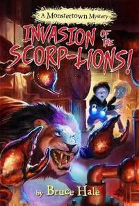 Invasion of the Scorp-lions (A Monstertown Mystery) : Monstertown Mystery - Bruce Hale