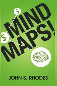 Mind Maps : How to Improve Memory, Writer Smarter, Plan Better, Think Faster, and Make More Money - John S Rhodes