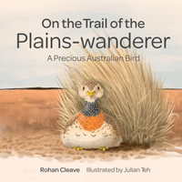 On the Trail of the Plains-wanderer : A Precious Australian Bird - Rohan Cleave