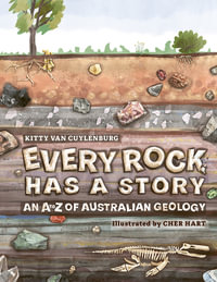 Every Rock Has a Story : An A to Z of Australian Geology - Kitty van Cuylenburg