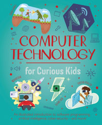 Computer Technology for Curious Kids : An illustrated introduction to software programming, artificial intelligence, cyber-security-and more! - Chris Oxlade