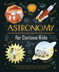 Astronomy for Curious Kids : An illustrated introduction to the solar system, our galaxy, space travel-and more! - Giles Sparrow