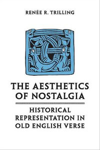 The Aesthetics of Nostalgia : Historical Representation in Old English Verse - Renee R. Trilling