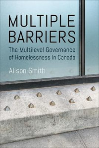 Multiple Barriers : The Multilevel Governance of Homelessness in Canada - Alison Smith