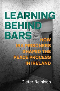 Learning behind Bars : How IRA Prisoners Shaped the Peace Process in Ireland - Dieter Reinisch