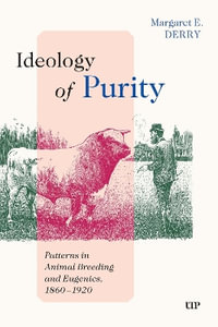 Ideology of Purity : Patterns in Animal Breeding and Eugenics, 1860-1920 - Margaret E. Derry