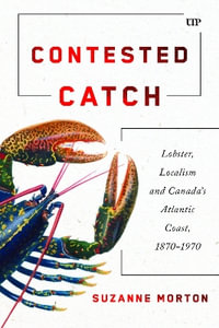 Contested Catch : Lobster, Localism, and Canada's Atlantic Coast, 1870-1970 - Suzanne Morton