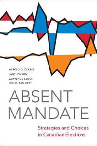 Absent Mandate : Strategies and Choices in Canadian Elections - Harold Clarke