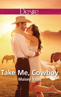 Take Me, Cowboy (A Copper Ridge Desire 1) : Copper Ridge Book 5 - Maisey Yates