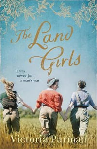 The Land Girls - Victoria Purman