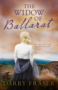 The Widow of Ballarat : A compulsively readable historical story of passion and adventure set against the goldfields from a bestselling Australian a - Darry Fraser